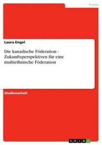 Die kanadische Föderation - Zukunftsperspektiven für eine multiethnische Föderation