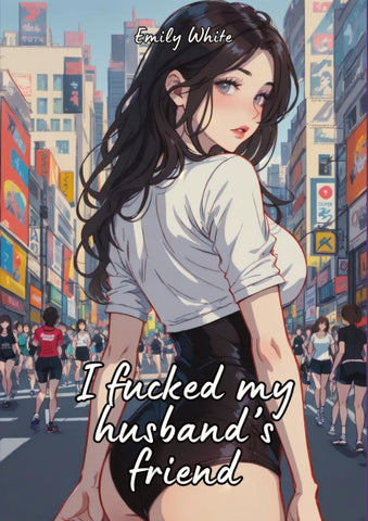 I fucked my husband’s friend