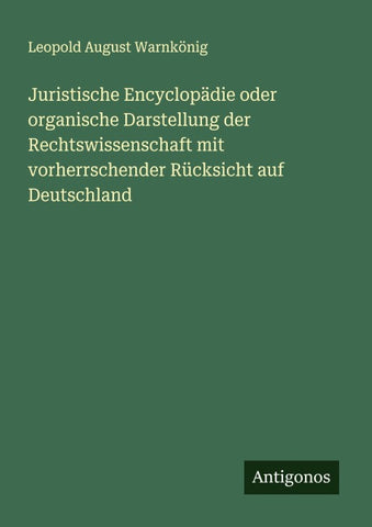 Juristische Encyclopädie oder organische Darstellung der Rechtswissenschaft mit vorherrschender Rücksicht auf Deutschland