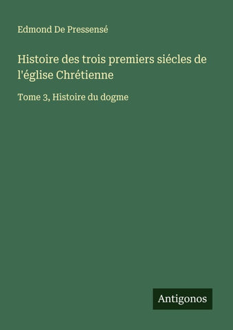 Histoire des trois premiers siécles de l'église Chrétienne
