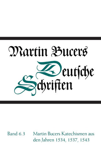 Deutsche Schriften / Martin Bucers Katechismen aus den Jahren 1534, 1537, 1543