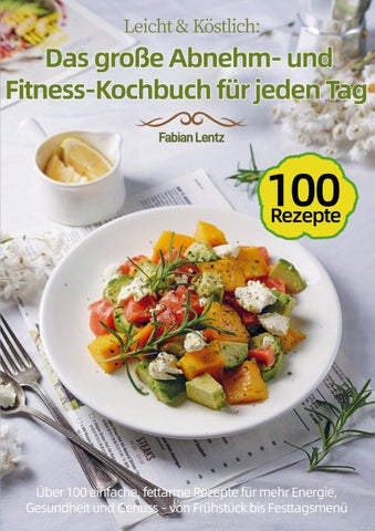 Leicht & Köstlich: Das große Abnehm- und Fitness-Kochbuch für jeden Tag