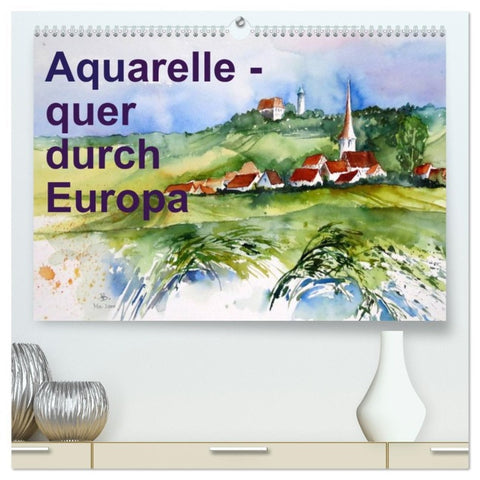 Aquarelle - quer durch Europa (hochwertiger Premium Wandkalender 2026 DIN A2 quer), Kunstdruck in Hochglanz