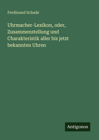 Uhrmacher-Lexikon, oder, Zusammenstellung und Charakteristik aller bis jetzt bekannten Uhren