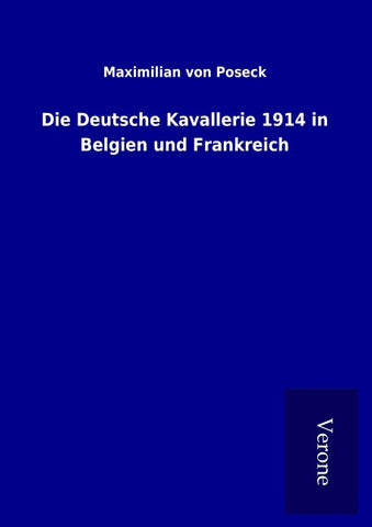 Die Deutsche Kavallerie 1914 in Belgien und Frankreich