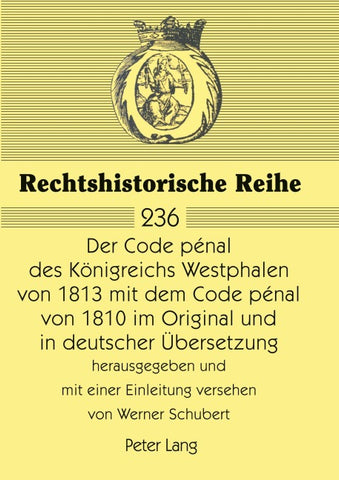 Der Code pénal des Königreichs Westphalen von 1813 mit dem Code pénal von 1810 im Original und in deutscher Übersetzung