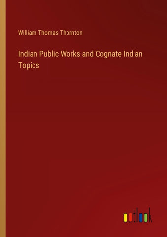 Indian Public Works and Cognate Indian Topics