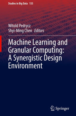 Machine Learning and Granular Computing: A Synergistic Design Environment