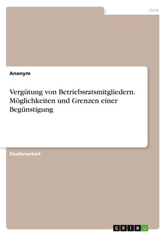 Vergütung von Betriebsratsmitgliedern. Möglichkeiten und Grenzen einer Begünstigung