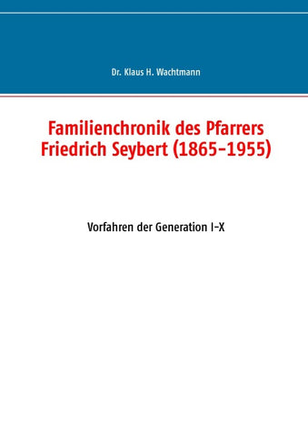 Familienchronik des Pfarrers Friedrich Seybert (1865-1955)