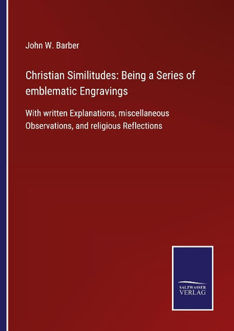 Christian Similitudes: Being a Series of emblematic Engravings