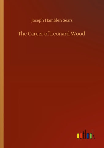 The Career of Leonard Wood