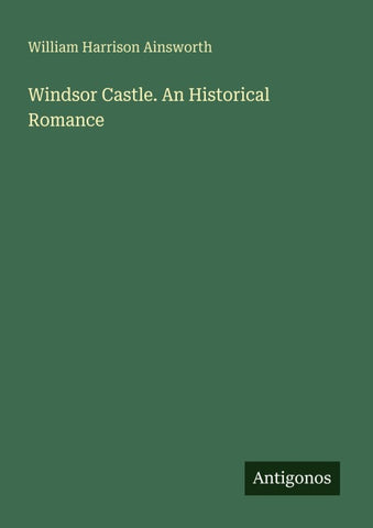 Windsor Castle. An Historical Romance
