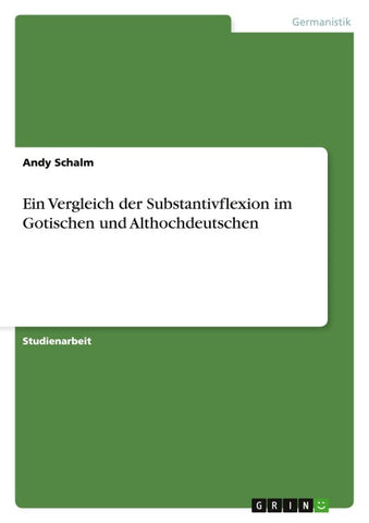 Ein Vergleich der Substantivflexion im Gotischen und Althochdeutschen