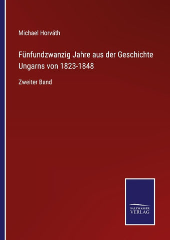 Fünfundzwanzig Jahre aus der Geschichte Ungarns von 1823-1848