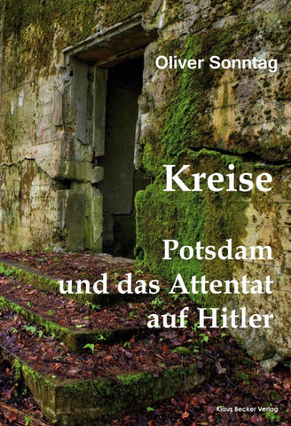 Kreise. Potsdam und das Attentat auf Hitler; Circles. Potsdam and the assassination attempt on Hitler