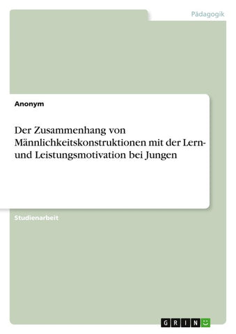 Der Zusammenhang von Männlichkeitskonstruktionen mit der Lern- und Leistungsmotivation bei Jungen