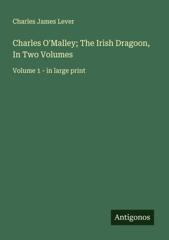Charles O'Malley; The Irish Dragoon, In Two Volumes