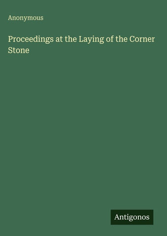 Proceedings at the Laying of the Corner Stone