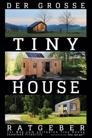 Der große Tiny House Ratgeber: Ihr Weg zum perfekten Tiny House - inkl. Grundriss-Varianten und Extra-Kapitel zu Kosten