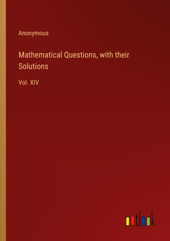 Mathematical Questions, with their Solutions