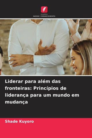 Liderar para além das fronteiras: Princípios de liderança para um mundo em mudança