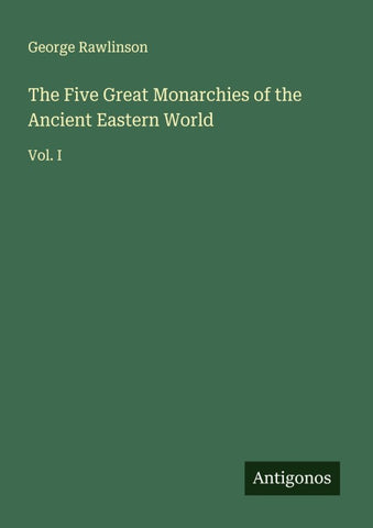 The Five Great Monarchies of the Ancient Eastern World