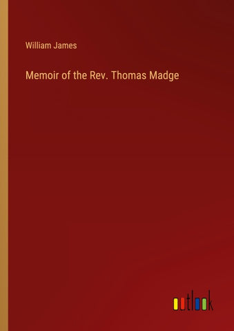 Memoir of the Rev. Thomas Madge