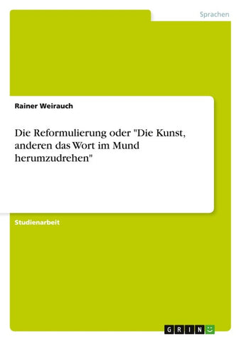 Die Reformulierung oder "Die Kunst, anderen das Wort im Mund herumzudrehen"