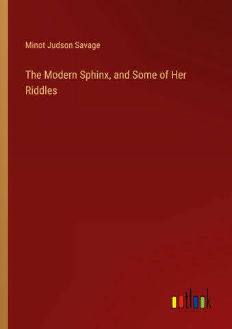 The Modern Sphinx, and Some of Her Riddles