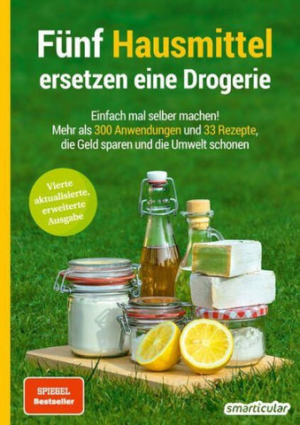 Fünf Hausmittel ersetzen eine Drogerie - 4. Auflage, aktualisierte, erweiterte Ausgabe