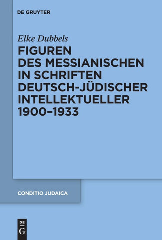 Figuren des Messianischen in Schriften deutsch-jüdischer Intellektueller 1900-1933