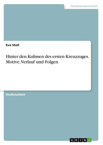 Hinter den Kulissen des ersten Kreuzzuges. Motive, Verlauf und Folgen