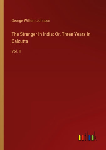 The Stranger In India: Or, Three Years In Calcutta