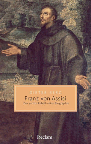 Franz von Assisi. Der sanfte Rebell – eine Biographie