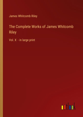 The Complete Works of James Whitcomb Riley