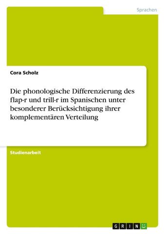 Die phonologische Differenzierung des flap-r und trill-r im Spanischen unter besonderer Berücksichtigung ihrer komplementären Verteilung