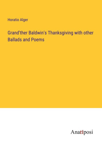 Grand'ther Baldwin's Thanksgiving with other Ballads and Poems