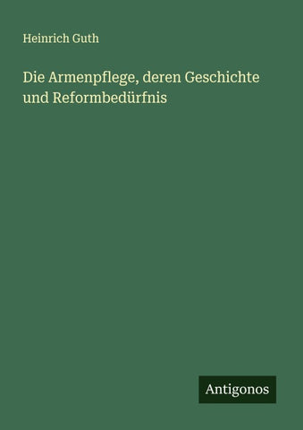 Die Armenpflege, deren Geschichte und Reformbedürfnis