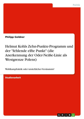 Helmut Kohls Zehn-Punkte-Programm und der "fehlende elfte Punkt" (die Anerkennung der Oder-Neiße-Linie als Westgrenze Polens)