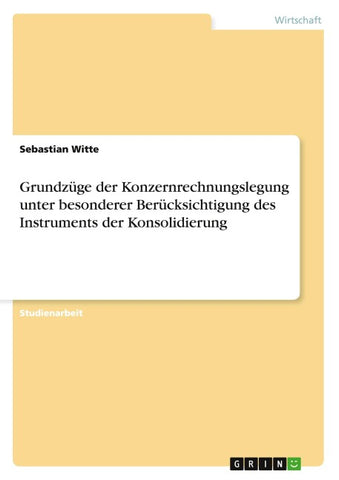 Grundzüge der Konzernrechnungslegung unter besonderer Berücksichtigung des Instruments der Konsolidierung