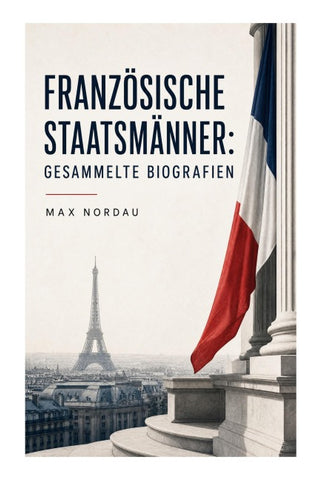 Französische Staatsmänner: Gesammelte Biografien