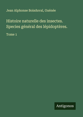 Histoire naturelle des insectes. Species général des lépidoptères.