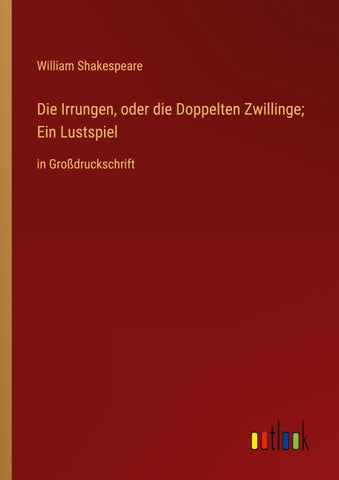 Die Irrungen, oder die Doppelten Zwillinge; Ein Lustspiel