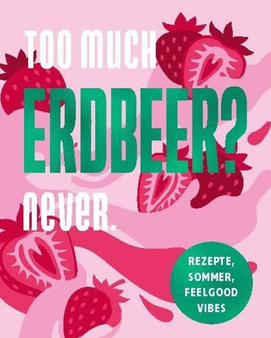 Too much Erdbeer? Never.