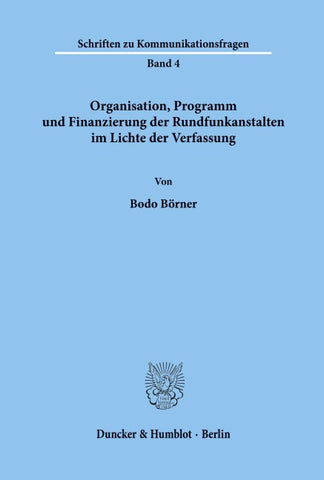 Organisation, Programm und Finanzierung der Rundfunkanstalten im Lichte der Verfassung.