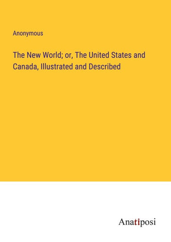 The New World; or, The United States and Canada, Illustrated and Described