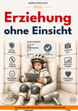 Erziehung ohne Einsicht - 30 Regeln der familiären Sofortverblödung