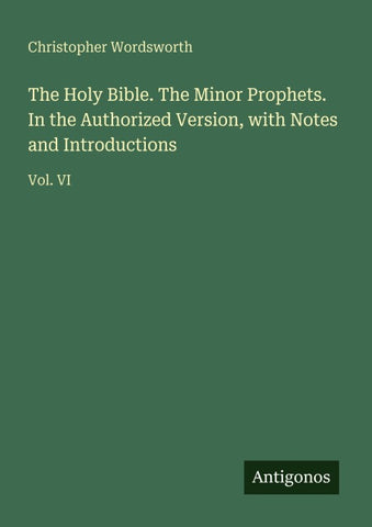 The Holy Bible. The Minor Prophets. In the Authorized Version, with Notes and Introductions