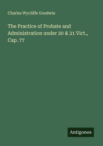 The Practice of Probate and Administration under 20 & 21 Vict., Cap. 77
